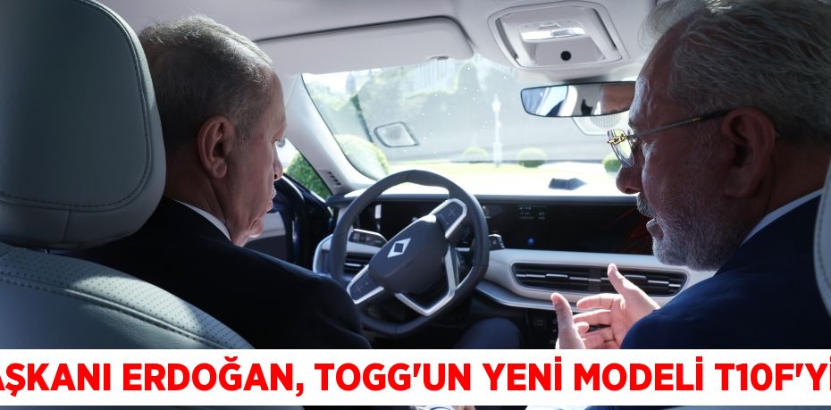 Cumhurbaşkanı Erdoğan, Togg'un yeni modeli T10F'yi test etti