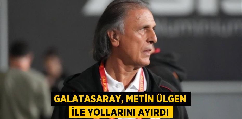 Galatasaray, Metin Ülgen ile yollarını ayırdı