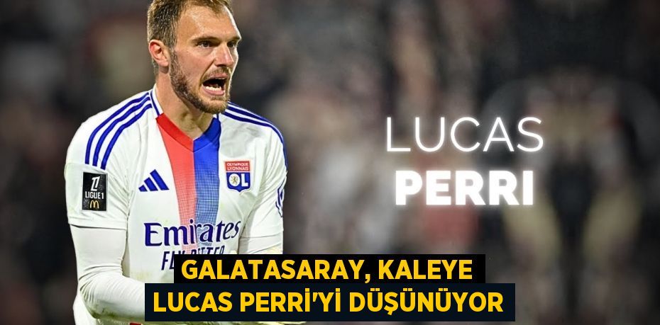 Galatasaray, Kaleye Lucas Perri’yi Düşünüyor