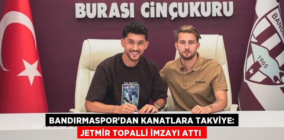 Bandırmaspor’dan Kanatlara Takviye: Jetmir Topalli İmzayı Attı
