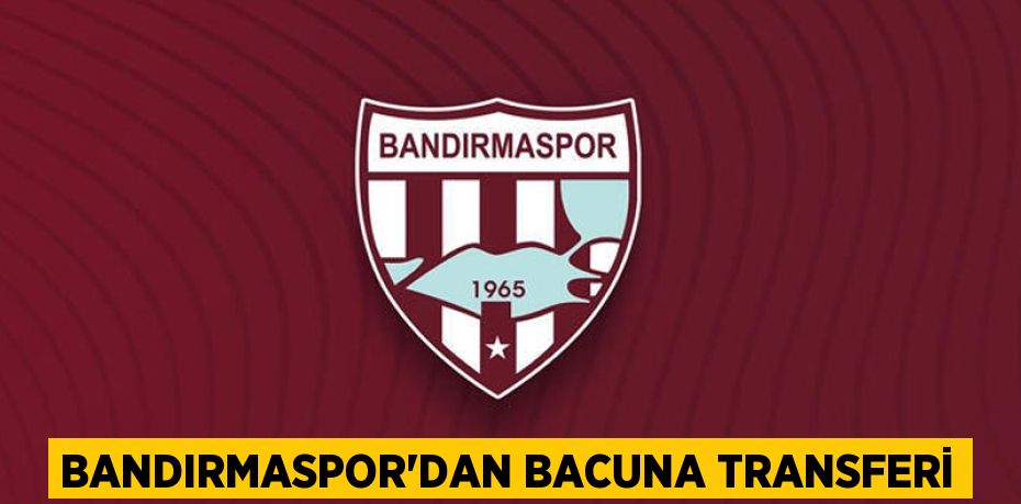 Bandırmaspor'dan Bacuna transferi