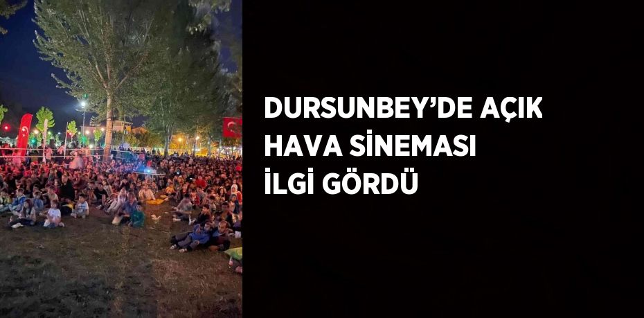 DURSUNBEY’DE AÇIK HAVA SİNEMASI İLGİ GÖRDÜ