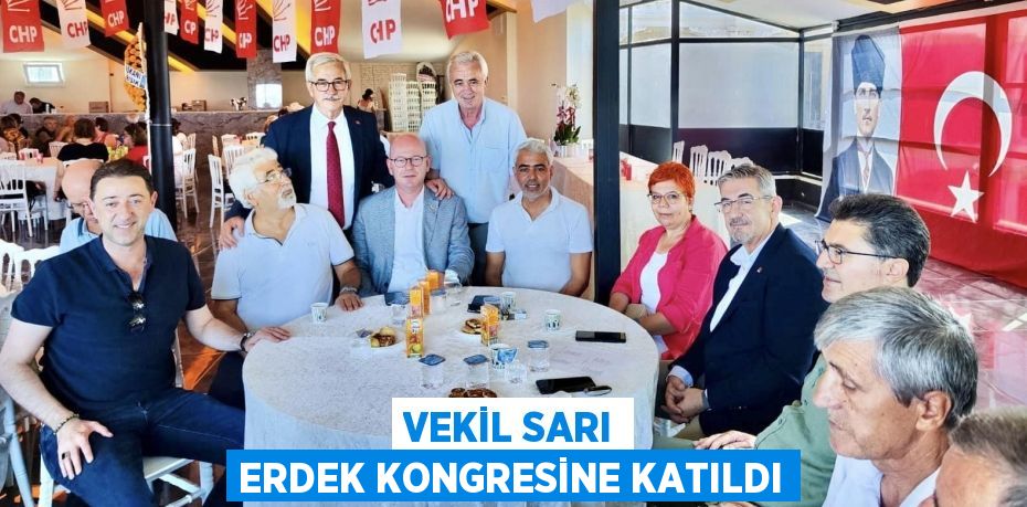 VEKİL SARI ERDEK KONGRESİNE KATILDI