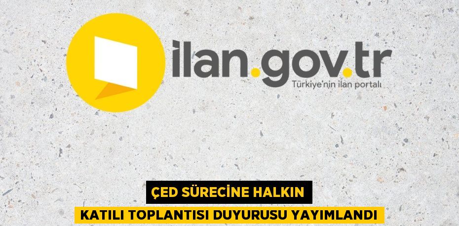 ÇED Sürecine Halkın Katılı Toplantısı duyurusu yayımlandı