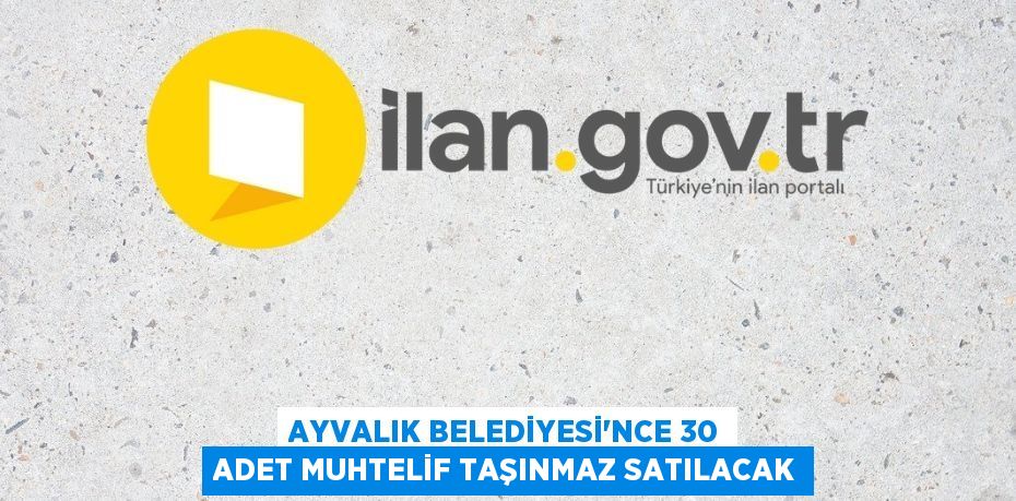 Ayvalık Belediyesi'nce 30 adet muhtelif taşınmaz satılacak