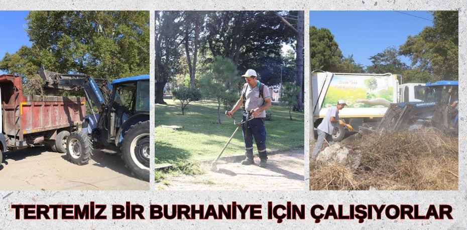 TERTEMİZ BİR BURHANİYE İÇİN ÇALIŞIYORLAR