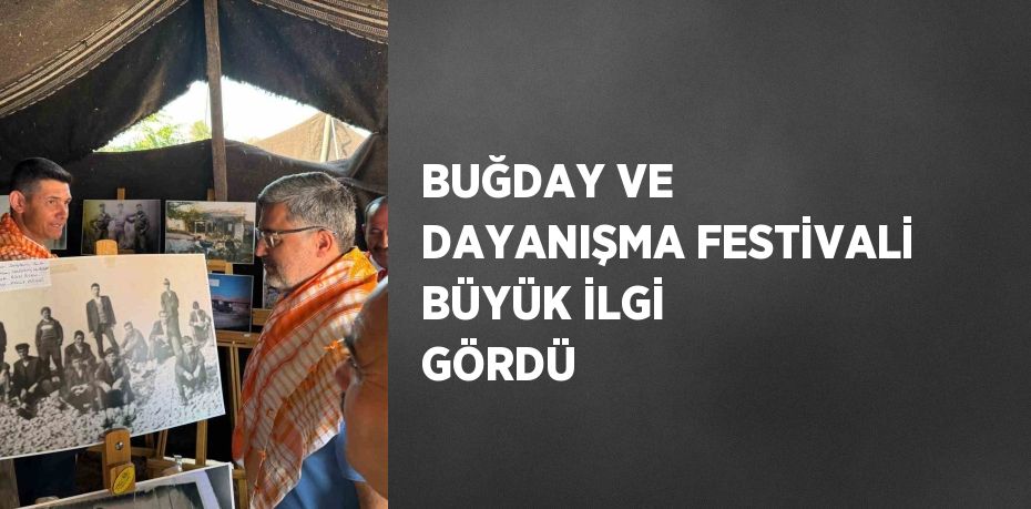 BUĞDAY VE DAYANIŞMA FESTİVALİ BÜYÜK İLGİ GÖRDÜ