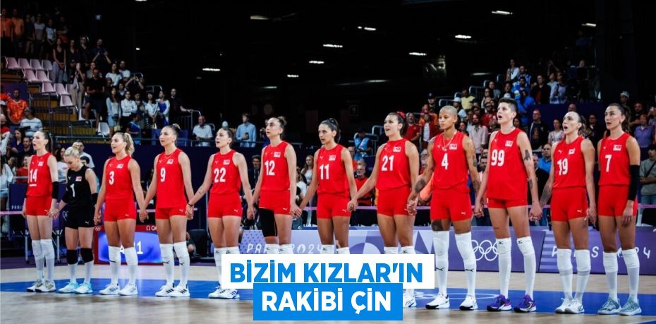 BİZİM KIZLAR’IN RAKİBİ ÇİN