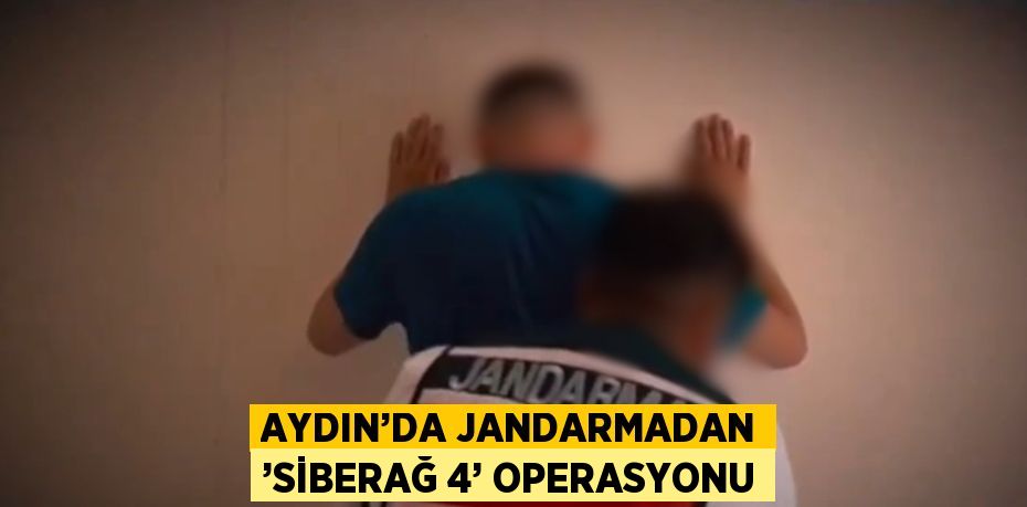 AYDIN’DA JANDARMADAN ’SİBERAĞ 4’ OPERASYONU