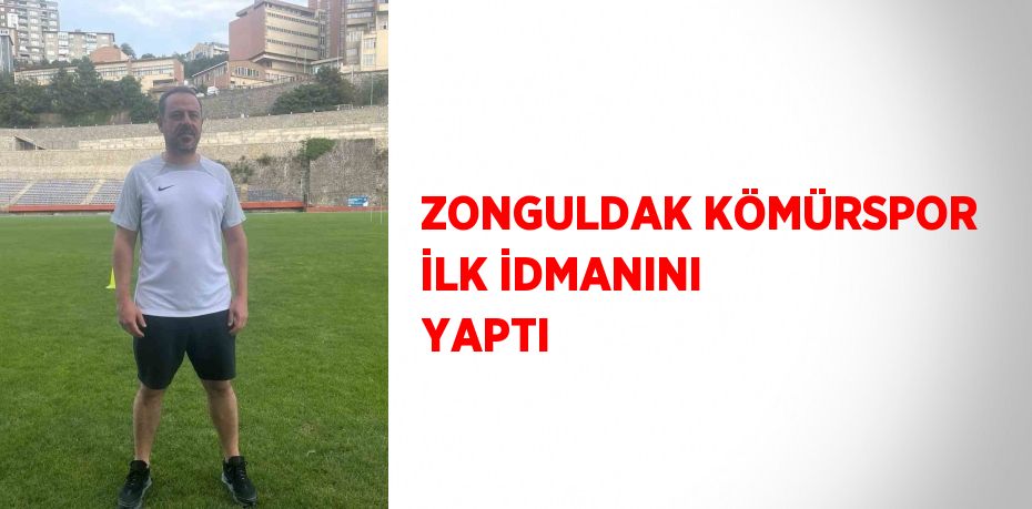 ZONGULDAK KÖMÜRSPOR İLK İDMANINI YAPTI