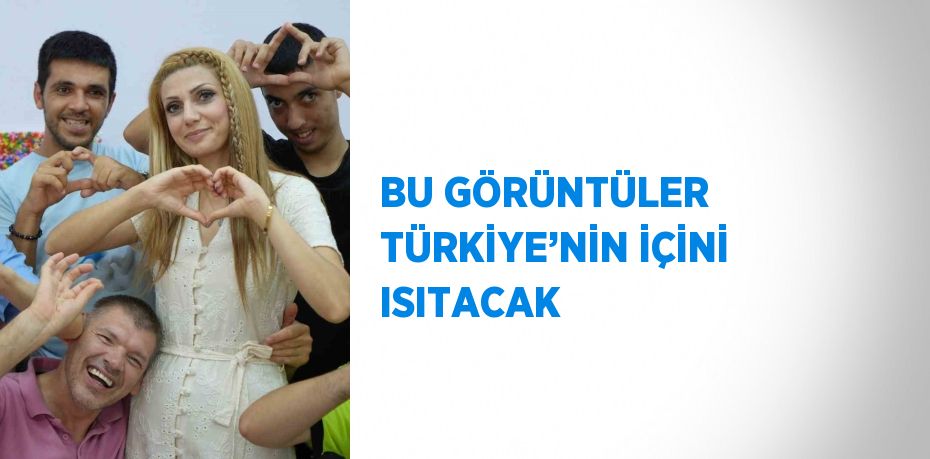 BU GÖRÜNTÜLER TÜRKİYE’NİN İÇİNİ ISITACAK