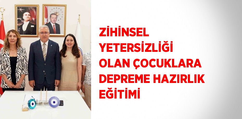 ZİHİNSEL YETERSİZLİĞİ OLAN ÇOCUKLARA DEPREME HAZIRLIK EĞİTİMİ