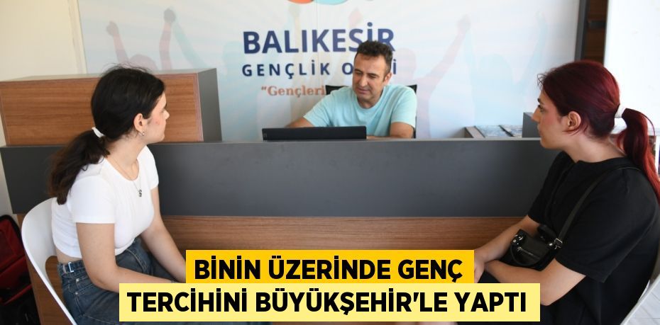 BİNİN ÜZERİNDE GENÇ TERCİHİNİ BÜYÜKŞEHİR’LE YAPTI