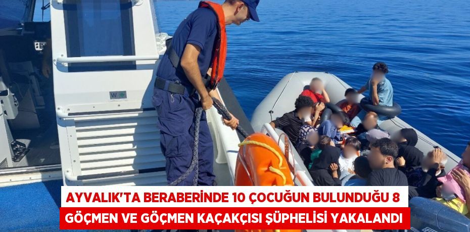 AYVALIK’TA BERABERİNDE 10 ÇOCUĞUN BULUNDUĞU 8 GÖÇMEN VE GÖÇMEN KAÇAKÇISI ŞÜPHELİSİ YAKALANDI