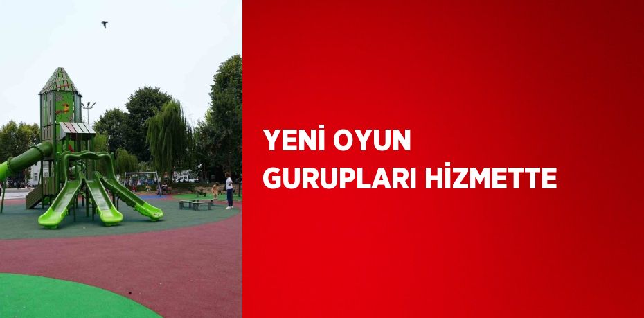 YENİ OYUN GURUPLARI HİZMETTE