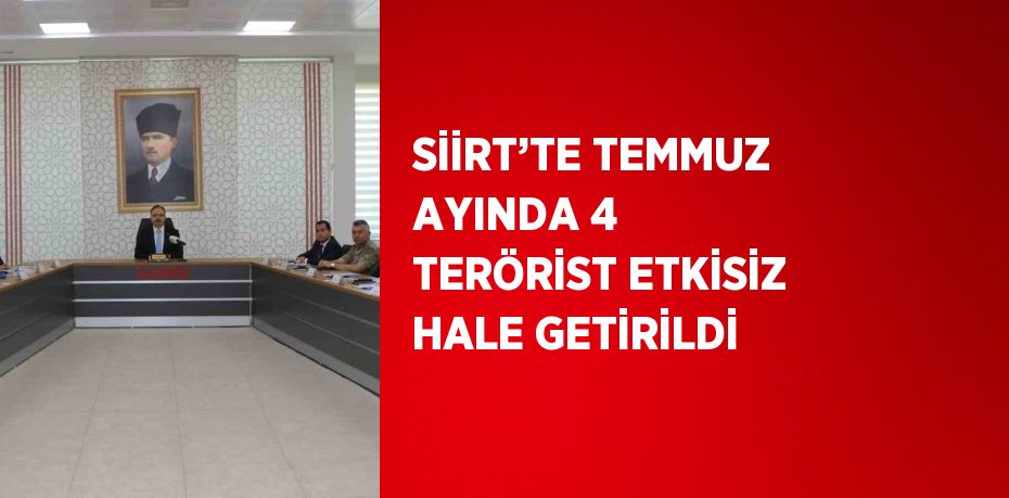 SİİRT’TE TEMMUZ AYINDA 4 TERÖRİST ETKİSİZ HALE GETİRİLDİ