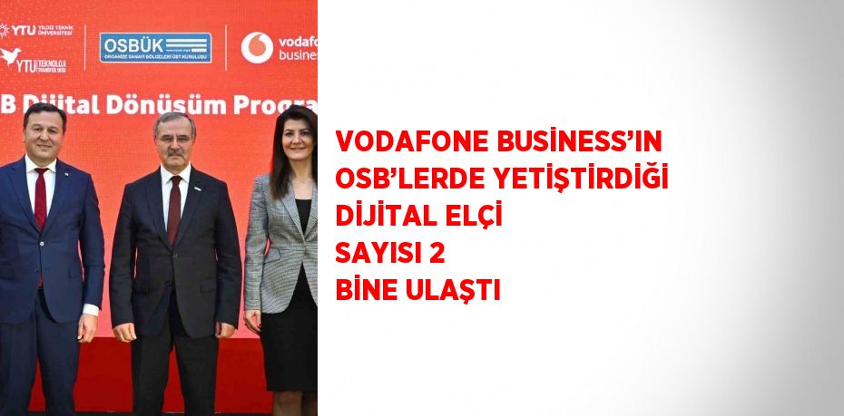 VODAFONE BUSİNESS’IN OSB’LERDE YETİŞTİRDİĞİ DİJİTAL ELÇİ SAYISI 2 BİNE ULAŞTI