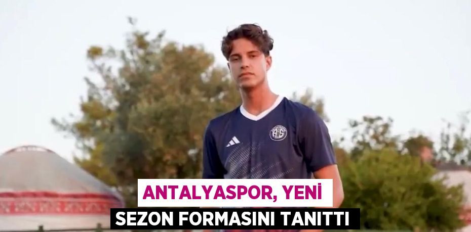 ANTALYASPOR, YENİ SEZON FORMASINI TANITTI