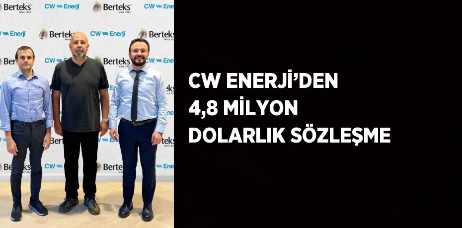 CW ENERJİ’DEN 4,8 MİLYON DOLARLIK SÖZLEŞME