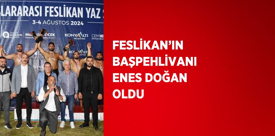 FESLİKAN’IN BAŞPEHLİVANI ENES DOĞAN OLDU