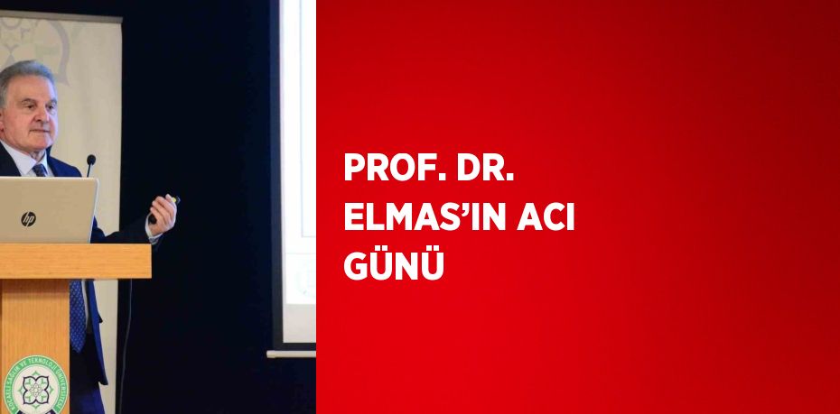 PROF. DR. ELMAS’IN ACI GÜNÜ