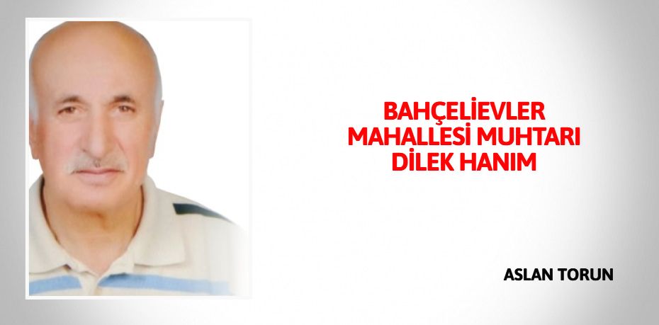 BAHÇELİEVLER MAHALLESİ MUHTARI DİLEK HANIM