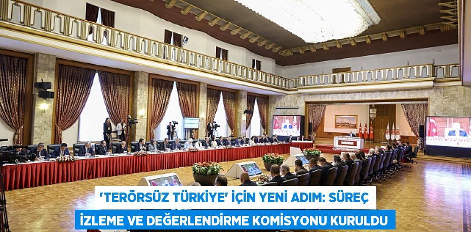 “Terörsüz Türkiye” İçin Yeni Adım: Süreç İzleme ve Değerlendirme Komisyonu Kuruldu