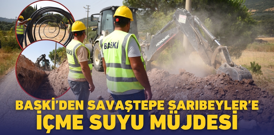 BASKİ’den Savaştepe Sarıbeyler’e İçme Suyu Müjdesi