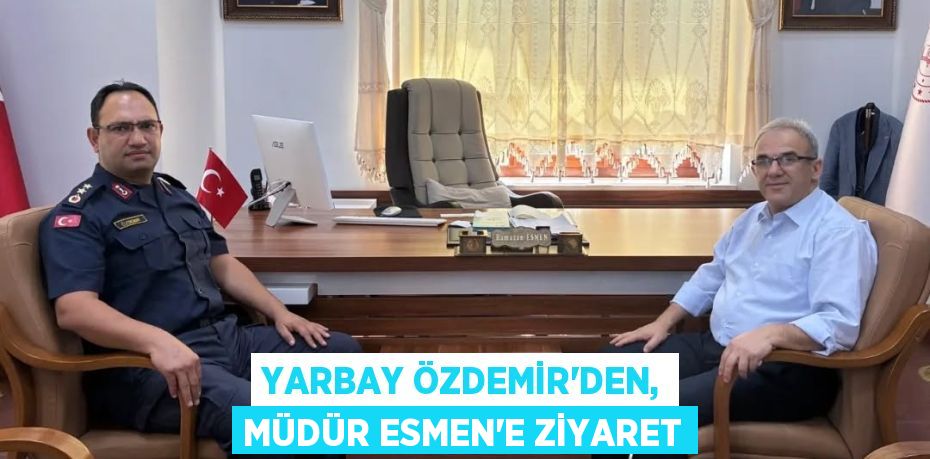 YARBAY ÖZDEMİR'DEN, MÜDÜR ESMEN'E ZİYARET