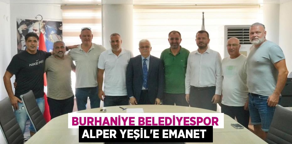 BURHANİYE BELEDİYESPOR ALPER YEŞİL’E EMANET