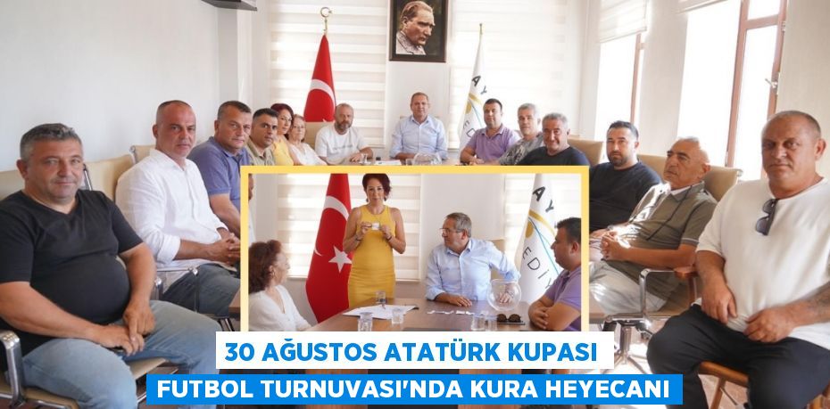 30 Ağustos Atatürk Kupası Futbol Turnuvası’nda Kura Heyecanı