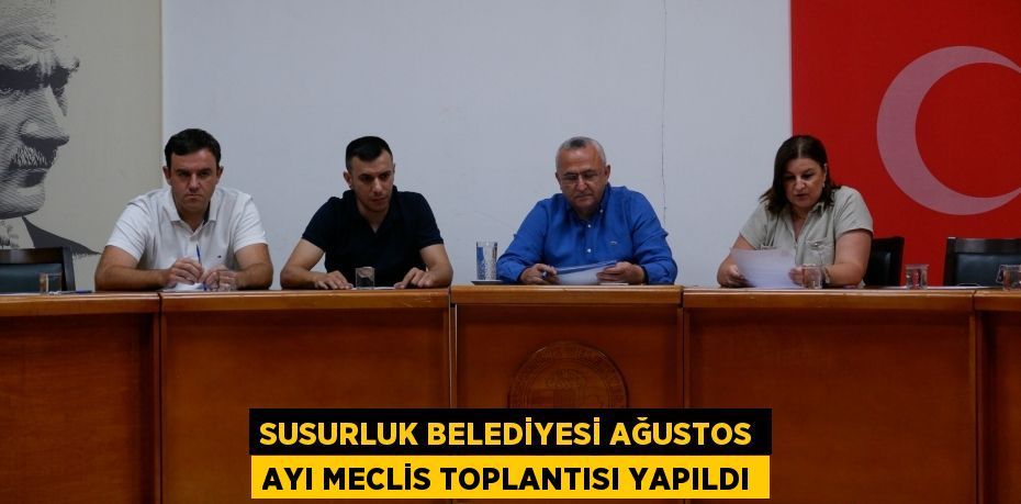 SUSURLUK BELEDİYESİ AĞUSTOS AYI MECLİS TOPLANTISI YAPILDI