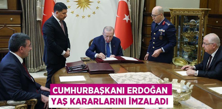 Cumhurbaşkanı Erdoğan YAŞ kararlarını imzaladı
