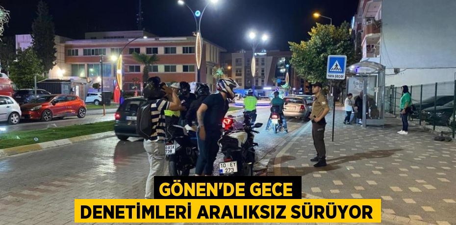 Gönen’de gece denetimleri aralıksız sürüyor