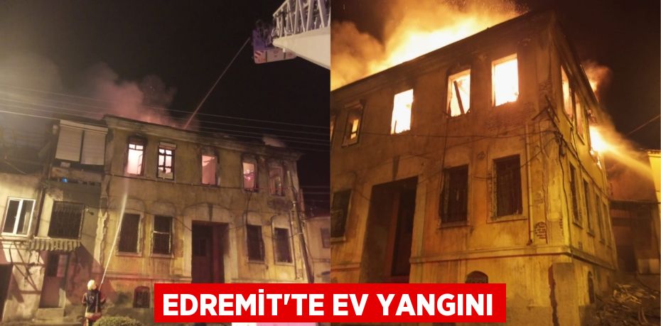 Edremit’te ev yangını