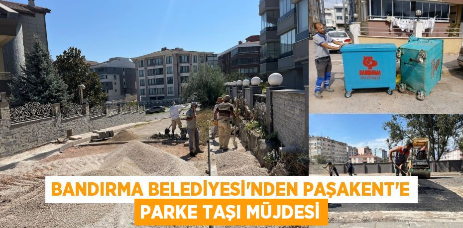 Bandırma Belediyesi'nden Paşakent'e Parke Taşı Müjdesi