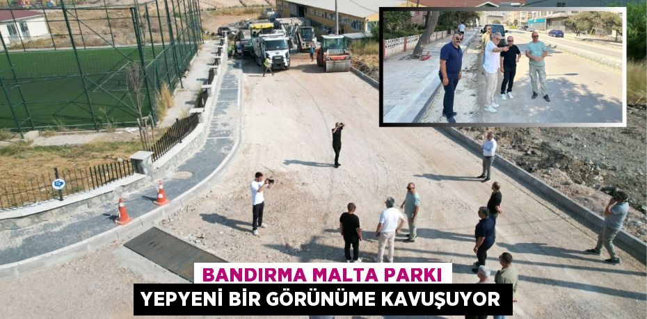 Bandırma Malta Parkı Yepyeni Bir Görünüme Kavuşuyor