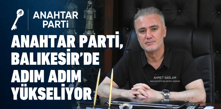 ANAHTAR PARTİ, BALIKESİR’DE  ADIM ADIM YÜKSELİYOR