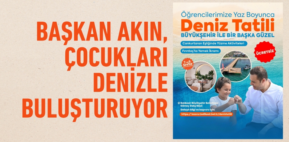 BAŞKAN AKIN, ÇOCUKLARI DENİZLE BULUŞTURUYOR