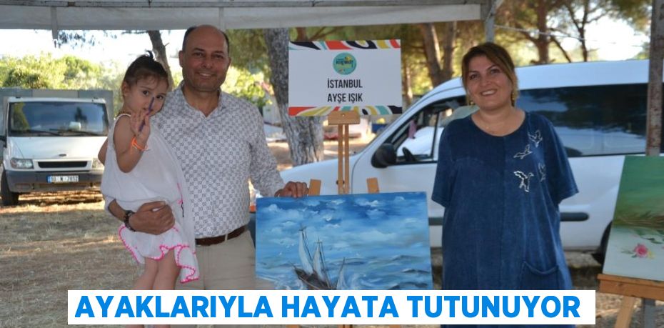 Ayaklarıyla hayata tutunuyor