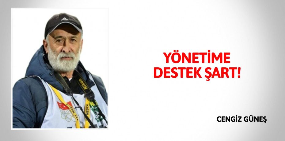 YÖNETİME  DESTEK ŞART!