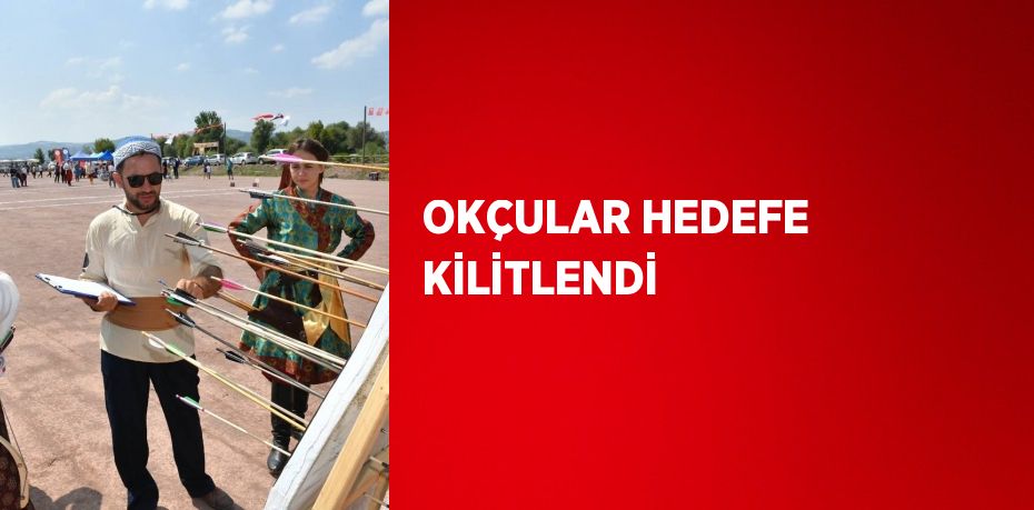 OKÇULAR HEDEFE KİLİTLENDİ