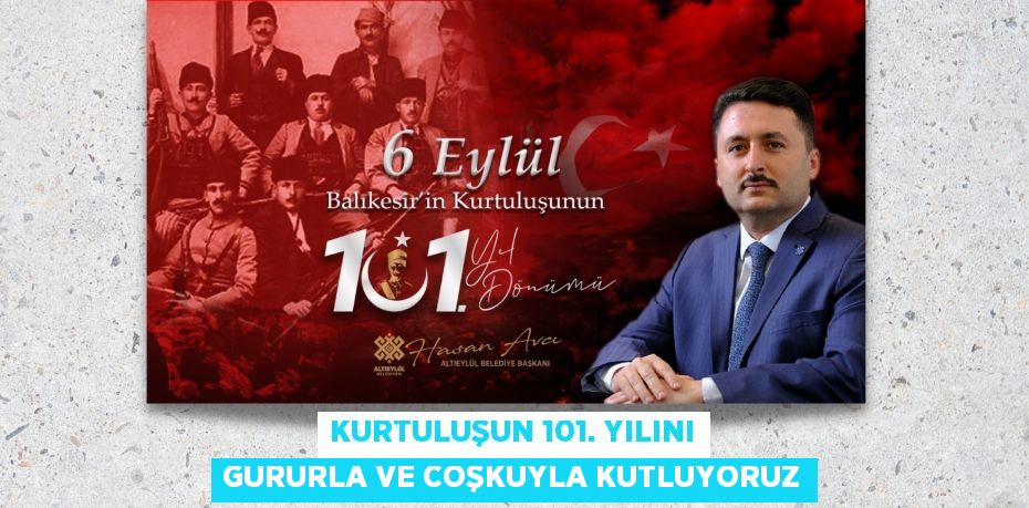 KURTULUŞUN 101. YILINI GURURLA VE COŞKUYLA KUTLUYORUZ