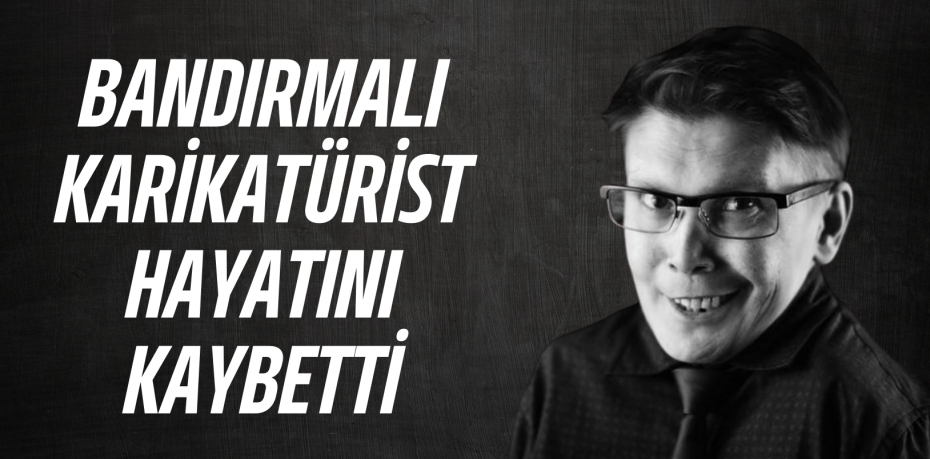 BANDIRMALI KARİKATÜRİST HAYATINI KAYBETTİ