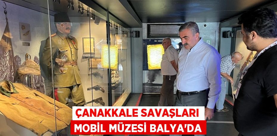 ÇANAKKALE SAVAŞLARI MOBİL MÜZESİ BALYA'DA