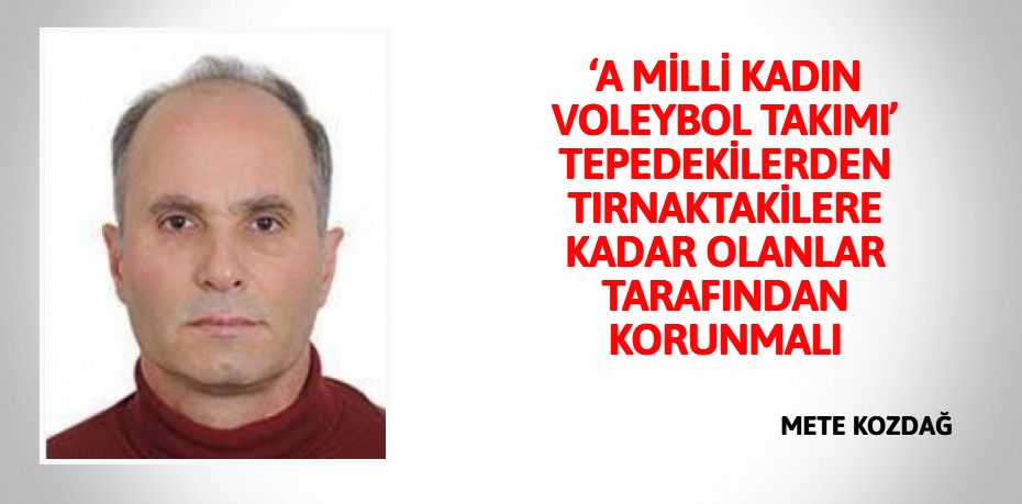 ‘A MİLLİ KADIN VOLEYBOL TAKIMI’ TEPEDEKİLERDEN TIRNAKTAKİLERE KADAR OLANLAR TARAFINDAN KORUNMALI