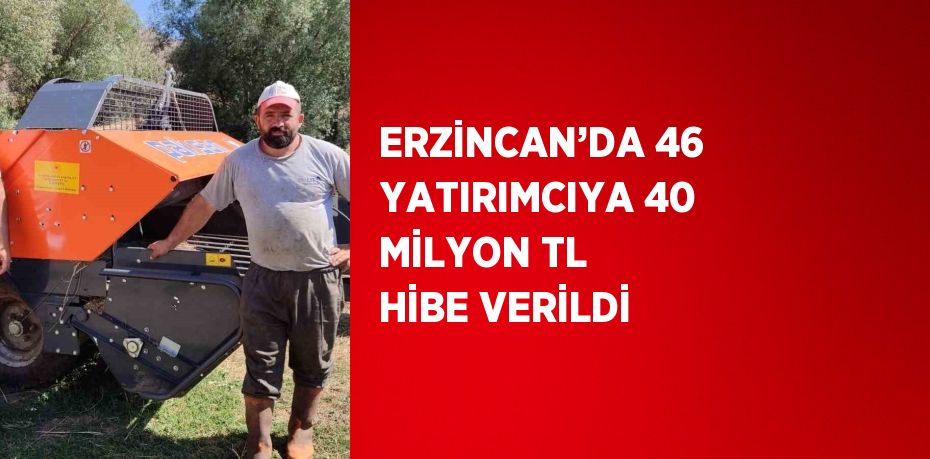 ERZİNCAN’DA 46 YATIRIMCIYA 40 MİLYON TL HİBE VERİLDİ