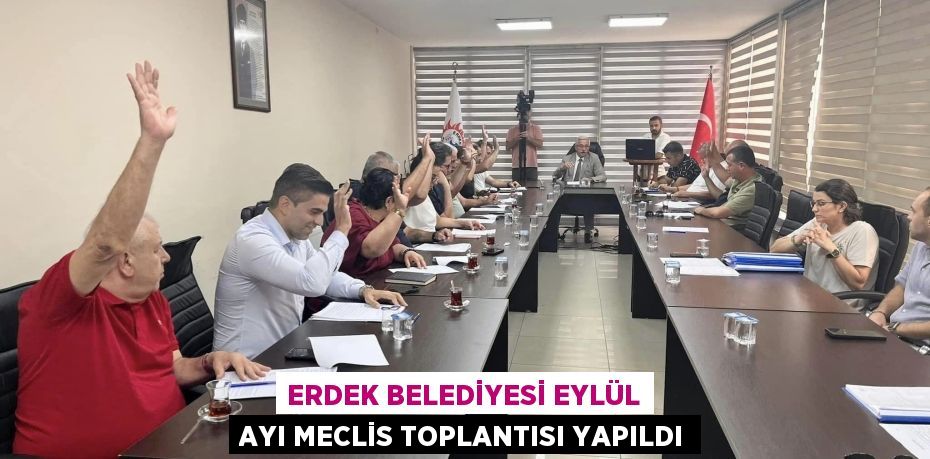 ERDEK BELEDİYESİ EYLÜL AYI MECLİS TOPLANTISI YAPILDI