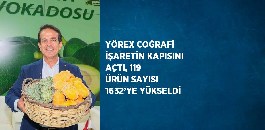 YÖREX COĞRAFİ İŞARETİN KAPISINI AÇTI, 119 ÜRÜN SAYISI 1632’YE YÜKSELDİ