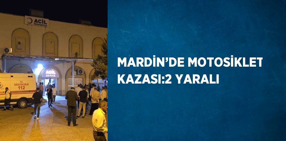 MARDİN’DE MOTOSİKLET KAZASI:2 YARALI